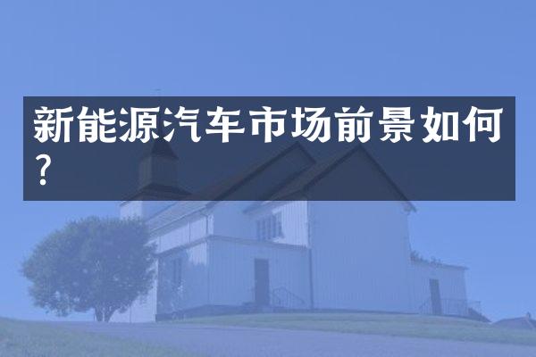 新能源汽车市场前景如何？