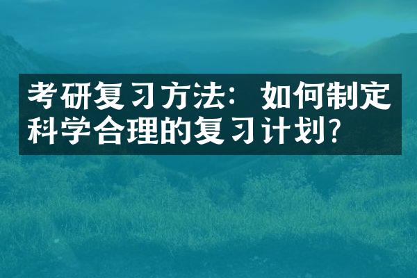 考研复习方法：如何制定科学合理的复习计划？