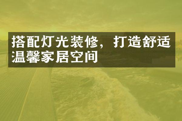 搭配灯光装修，打造舒适温馨家居空间