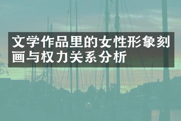 文学作品里的女性形象刻画与权力关系分析