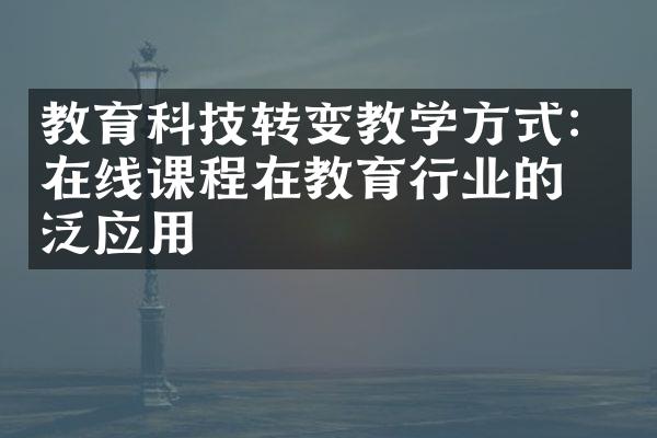 教育科技转变教学方式：在线课程在教育行业的广泛应用