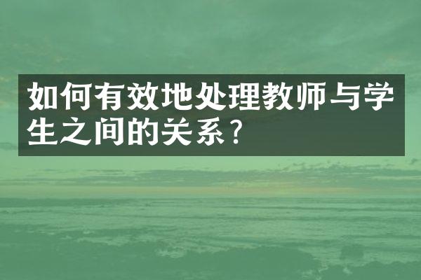 如何有效地处理教师与学生之间的关系？