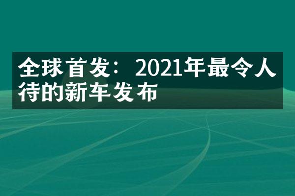 全球首发：2021年最令人期待的新车发布