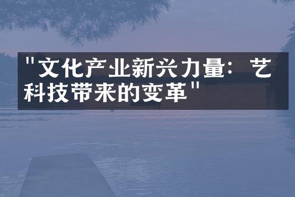 "文化产业新兴力量：艺术科技带来的变革"