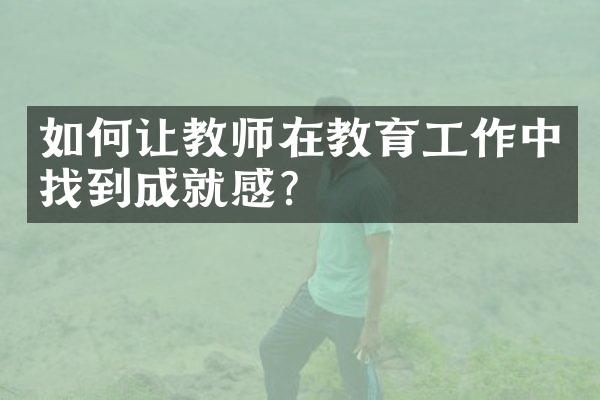 如何让教师在教育工作中找到成就感？