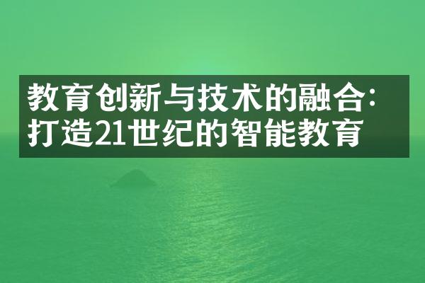 教育创新与技术的融合：打造21世纪的智能教育