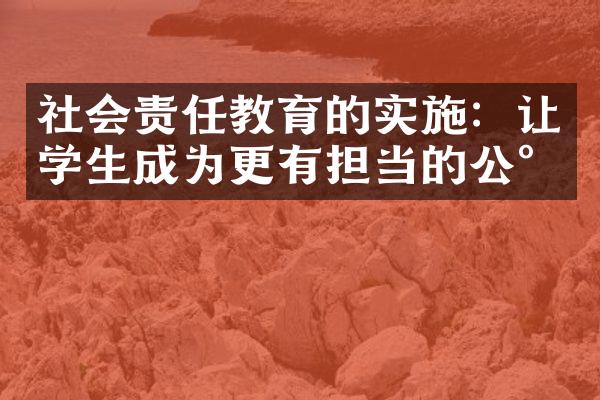 社会责任教育的实施：让学生成为更有担当的公民