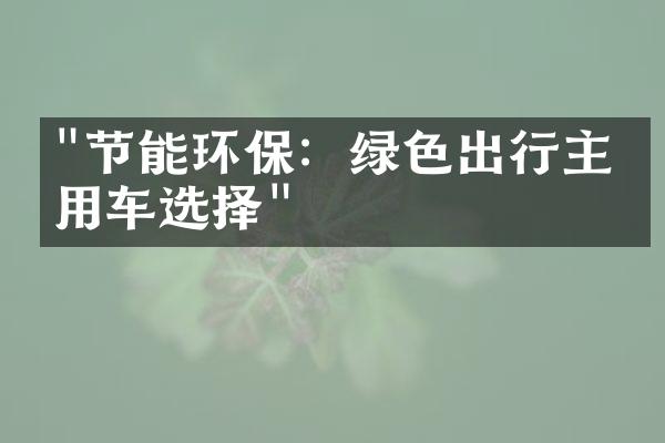 "节能环保：绿色出行主流用车选择"