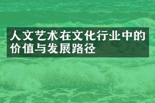 人文艺术在文化行业中的价值与发展路径