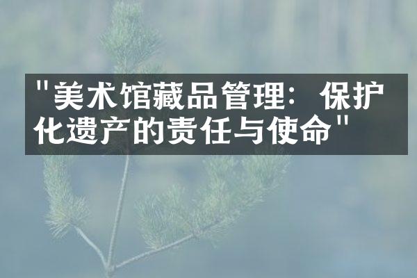 "美术馆藏品管理：保护文化遗产的责任与使命"