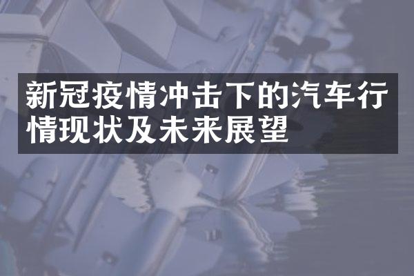 新冠疫情冲击下的汽车行情现状及未来展望