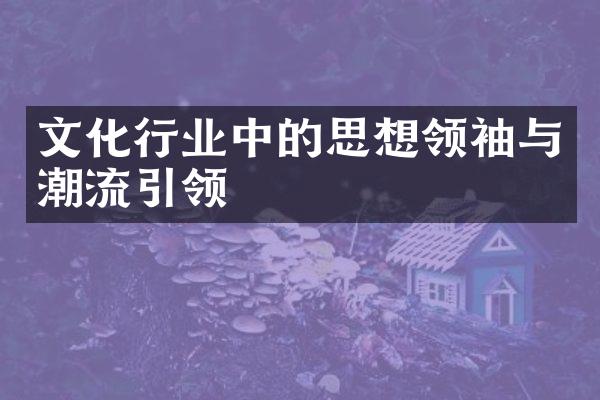 文化行业中的思想领袖与潮流引领