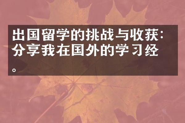 出国留学的挑战与收获：分享我在国外的学习经历。