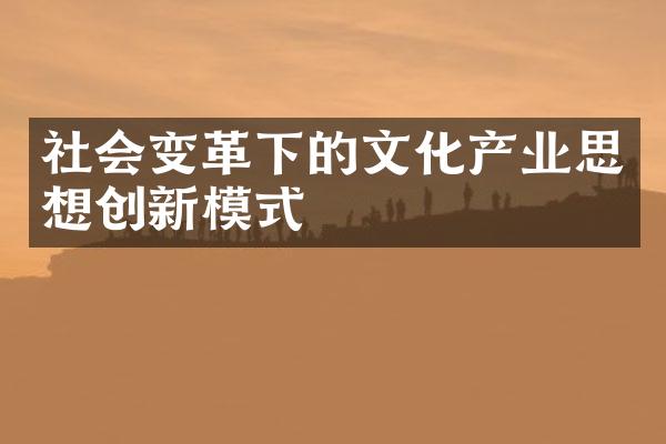 社会变革下的文化产业思想创新模式