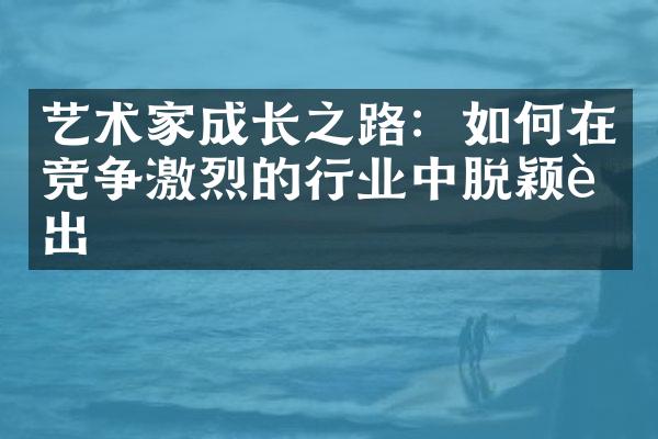 艺术家成长之路：如何在竞争激烈的行业中脱颖而出