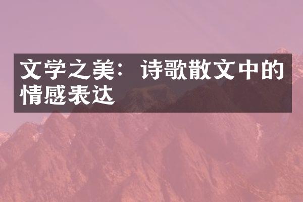 文学之美：诗歌散文中的情感表达