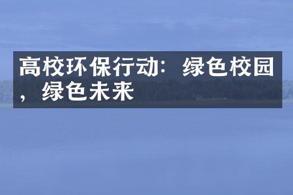 高校环保行动：绿色校园，绿色未来