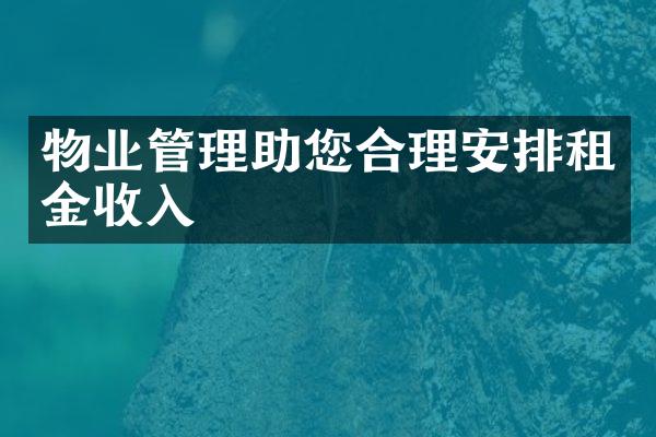 物业管理助您合理安排租金收入