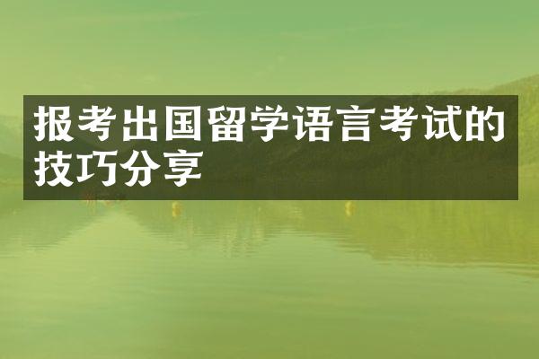 报考出国留学语言考试的技巧分享