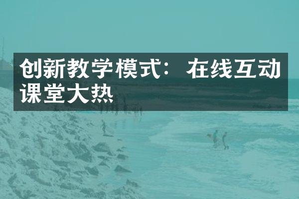 创新教学模式：在线互动课堂大热