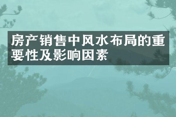 房产销售中风水布局的重要性及影响因素