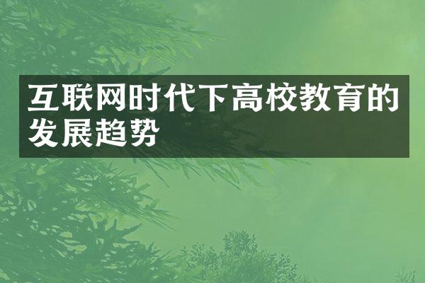 互联网时代下高校教育的发展趋势