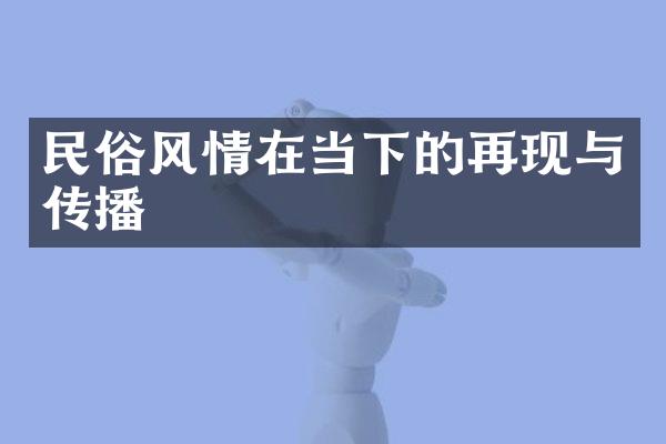 民俗风情在当下的再现与传播