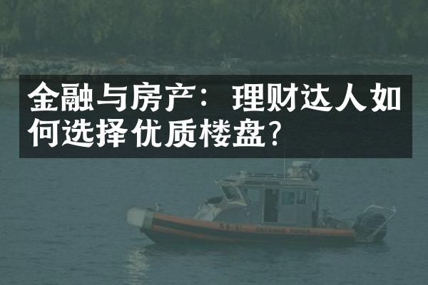 金融与房产：理财达人如何选择优质楼盘？