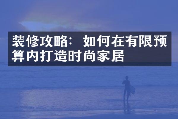 装修攻略：如何在有限预算内打造时尚家居