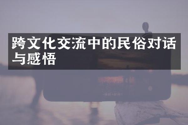 跨文化交流中的民俗对话与感悟