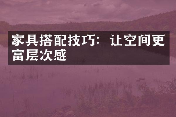 家具搭配技巧：让空间更富层次感