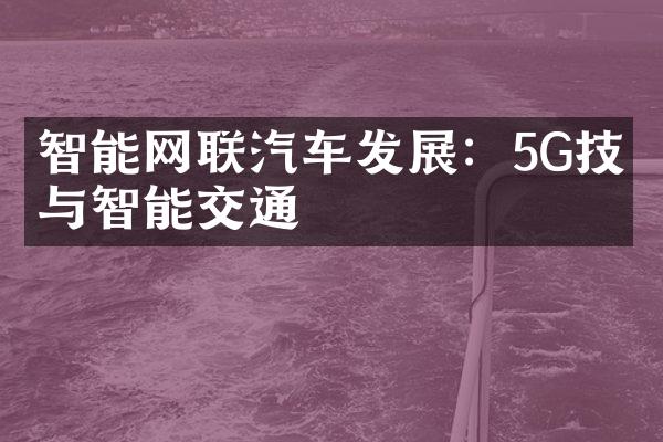 智能网联汽车发展：5G技术与智能交通