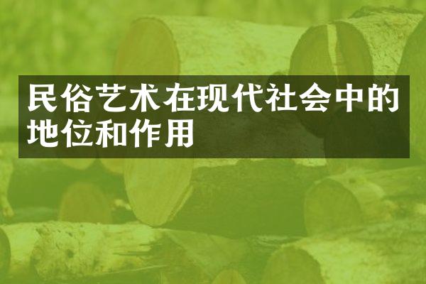 民俗艺术在现代社会中的地位和作用