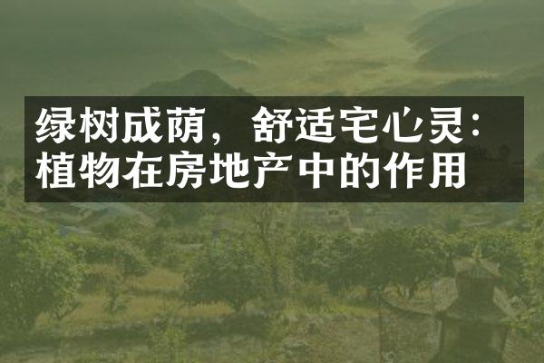 绿树成荫，舒适宅心灵：植物在房地产中的作用