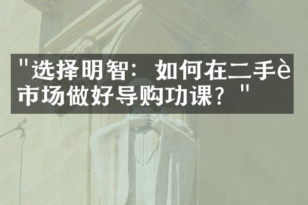 "选择明智：如何在二手车市场做好导购功课？"