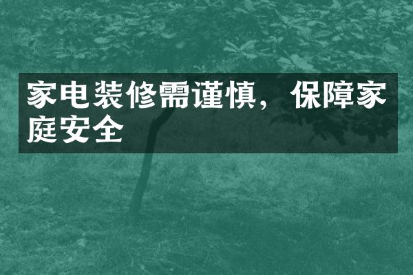 家电装修需谨慎，保障家庭安全