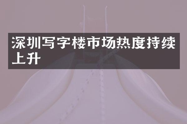 深圳写字楼市场热度持续上升