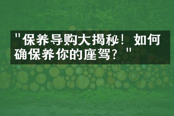 "保养导购大揭秘！如何正确保养你的座驾？"