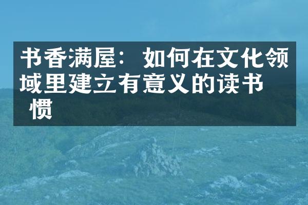 书香满屋：如何在文化领域里建立有意义的读书惯