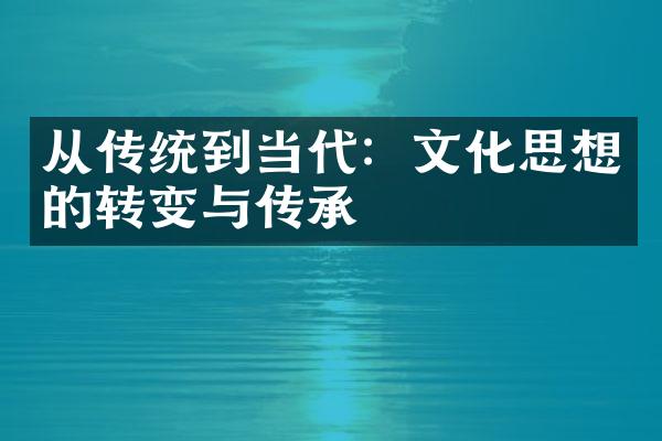 从传统到当代：文化思想的转变与传承