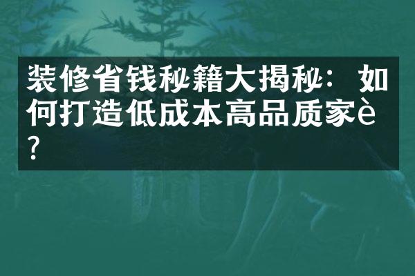 装修省钱秘籍大揭秘：如何打造低成本高品质家装？