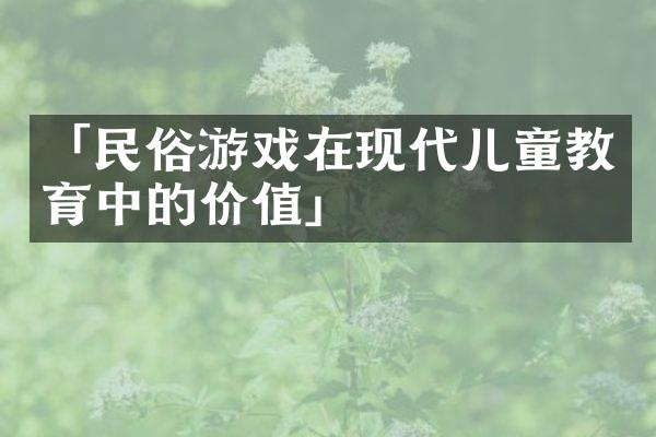 「民俗游戏在现代儿童教育中的价值」