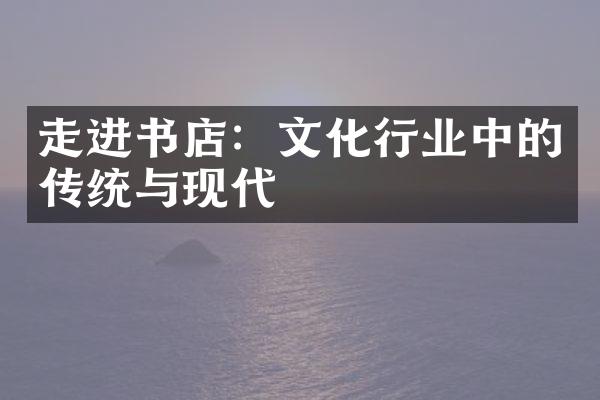 走进书店：文化行业中的传统与现代