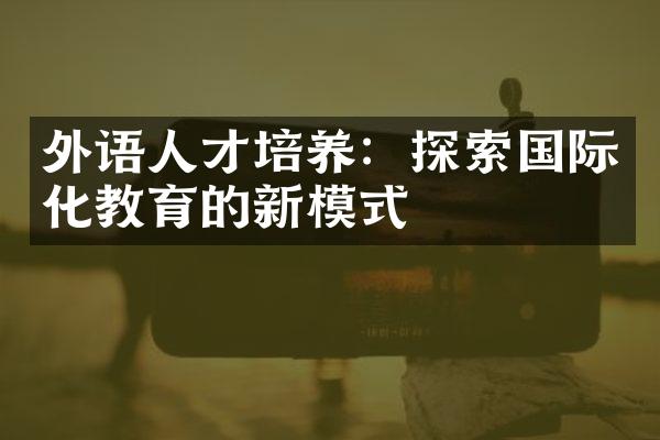 外语人才培养：探索国际化教育的新模式