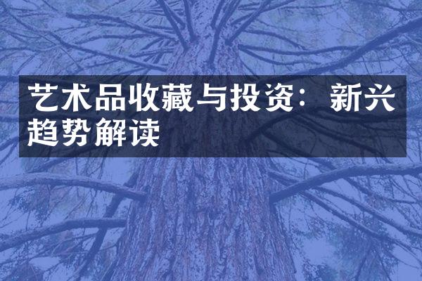 艺术品收藏与投资：新兴趋势解读