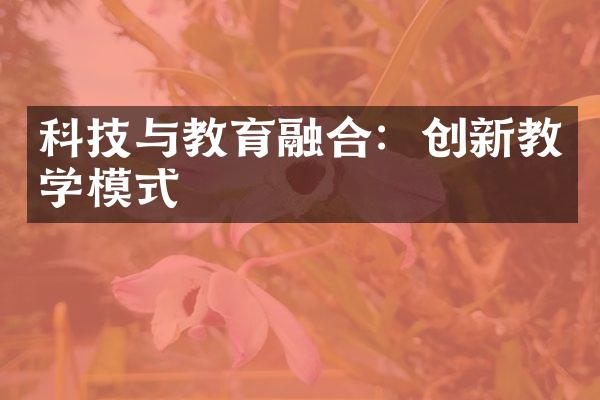 科技与教育融合：创新教学模式