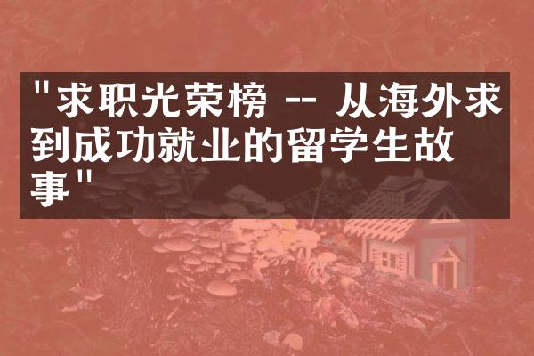 "求职光荣榜 -- 从海外求学到成功就业的留学生故事"