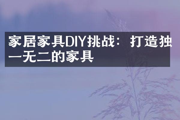 家居家具DIY挑战：打造独一无二的家具