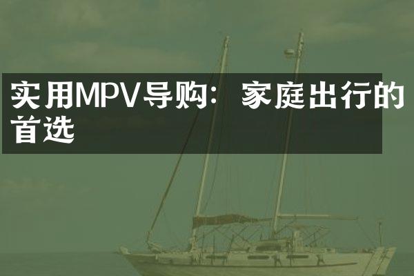 实用MPV导购：家庭出行的首选