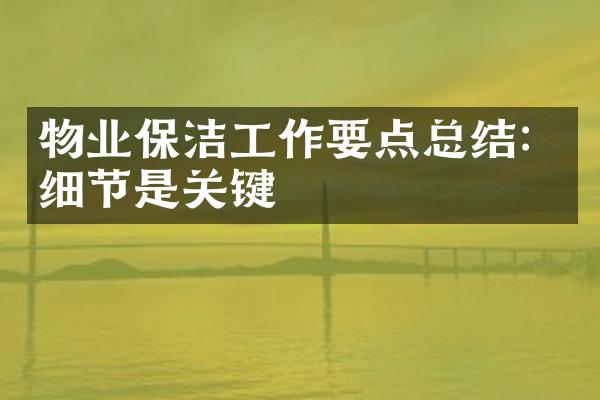 物业保洁工作要点总结：细节是关键